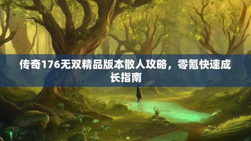 传奇176无双精品版本散人攻略，零氪快速成长指南