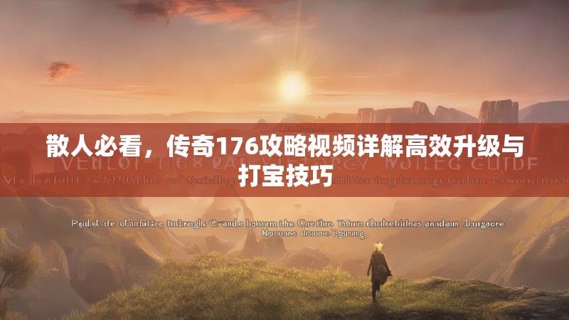 散人必看,传奇176攻略视频详解高效升级与打宝技巧