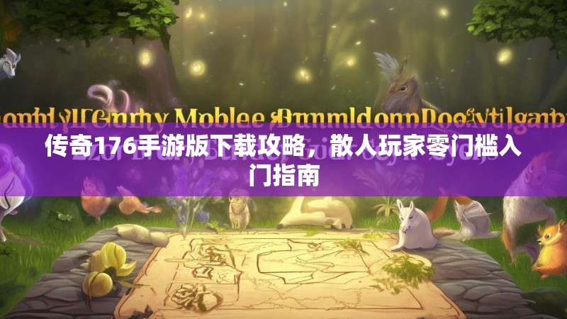 传奇176手游版下载攻略,散人玩家零门槛入门指南