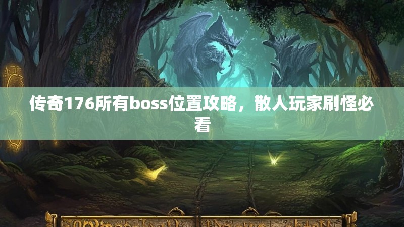 传奇176所有boss位置攻略,散人玩家刷怪必看