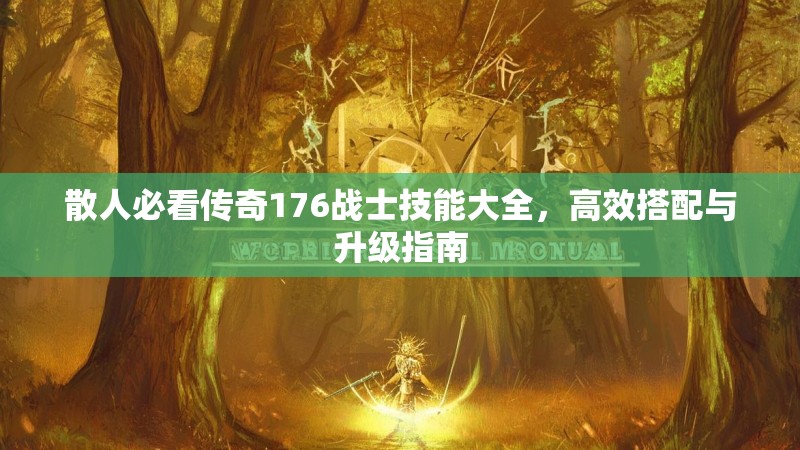 散人必看传奇176战士技能大全，高效搭配与升级指南