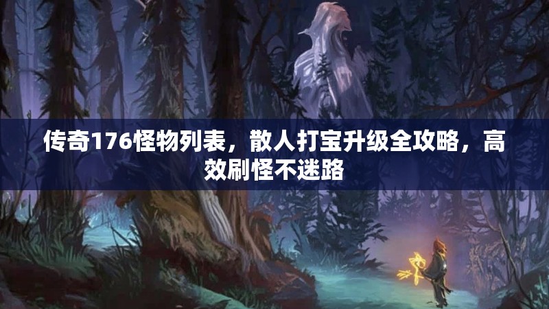 传奇176怪物列表，散人打宝升级全攻略，高效刷怪不迷路