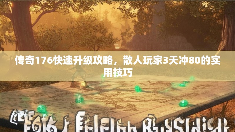 传奇176快速升级攻略,散人玩家3天冲80的实用技巧