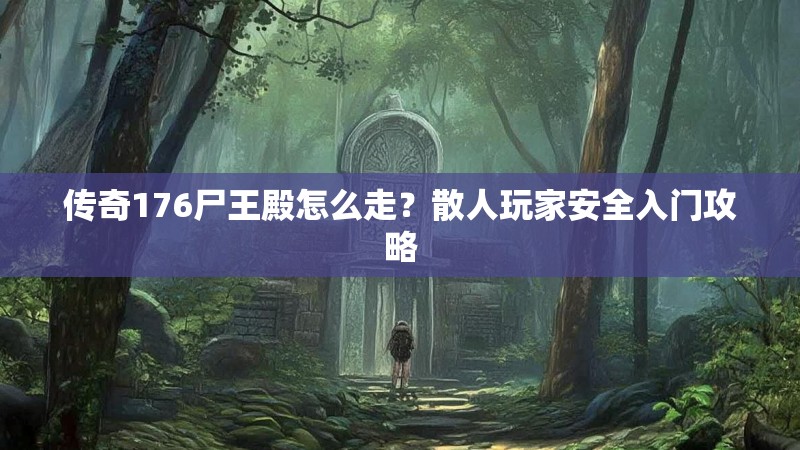 传奇176尸王殿怎么走？散人玩家安全入门攻略