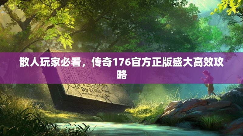 散人玩家必看，传奇176官方正版盛大高效攻略
