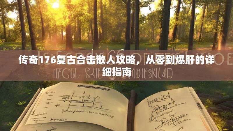 传奇176复古合击散人攻略,从零到爆肝的详细指南