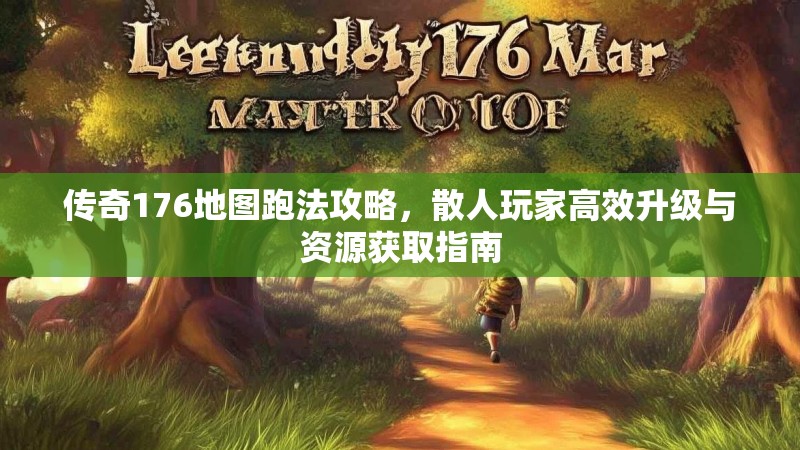 传奇176地图跑法攻略，散人玩家高效升级与资源获取指南