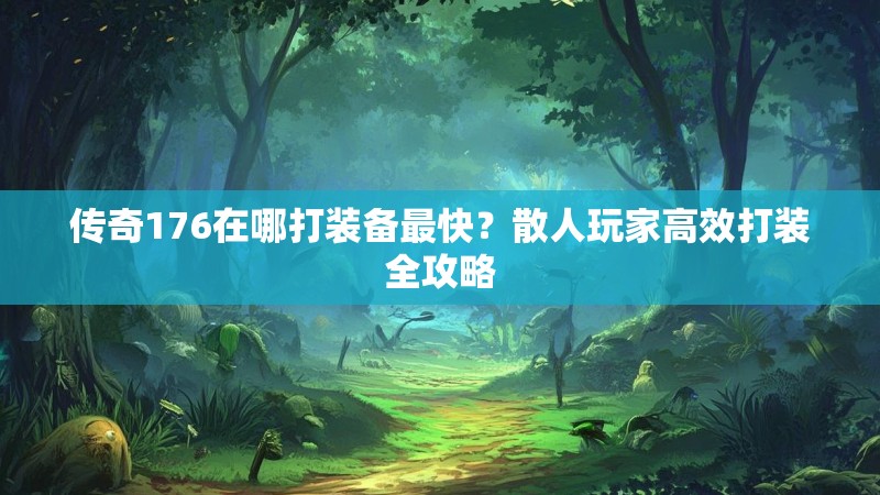 传奇176在哪打装备最快?散人玩家高效打装全攻略