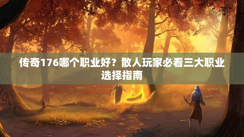 传奇176哪个职业好?散人玩家必看三大职业选择指南