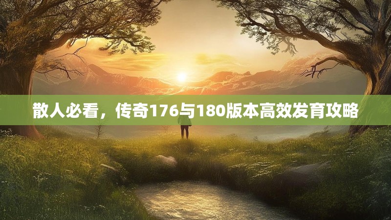散人必看，传奇176与180版本高效发育攻略