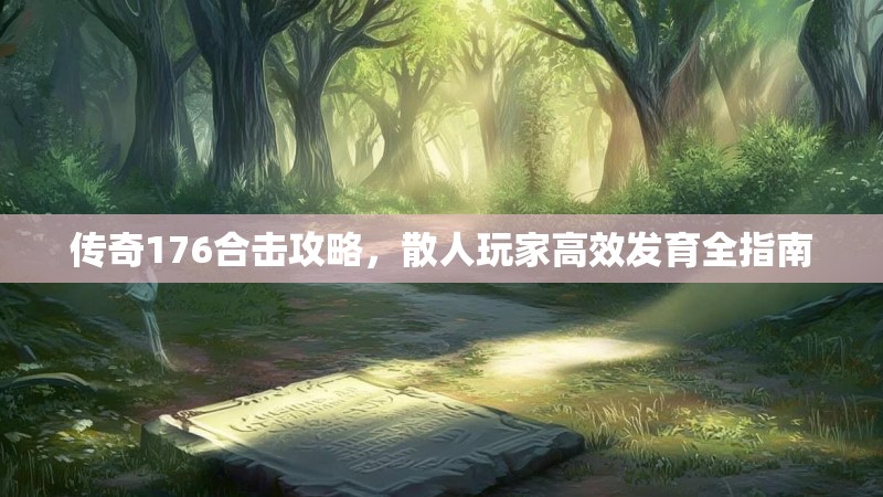 传奇176合击攻略，散人玩家高效发育全指南