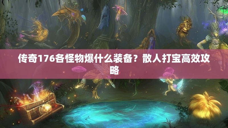 传奇176各怪物爆什么装备?散人打宝高效攻略