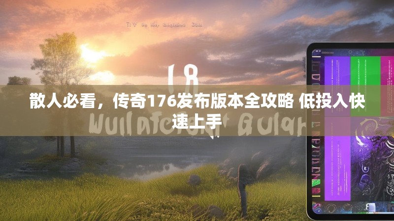 散人必看,传奇176发布版本全攻略 低投入快速上手