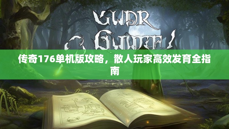 传奇176单机版攻略,散人玩家高效发育全指南