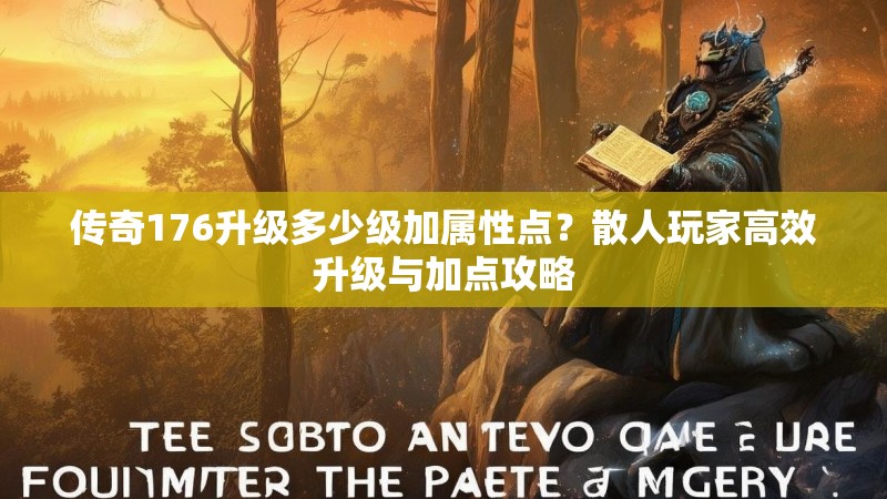 传奇176升级多少级加属性点?散人玩家高效升级与加点攻略