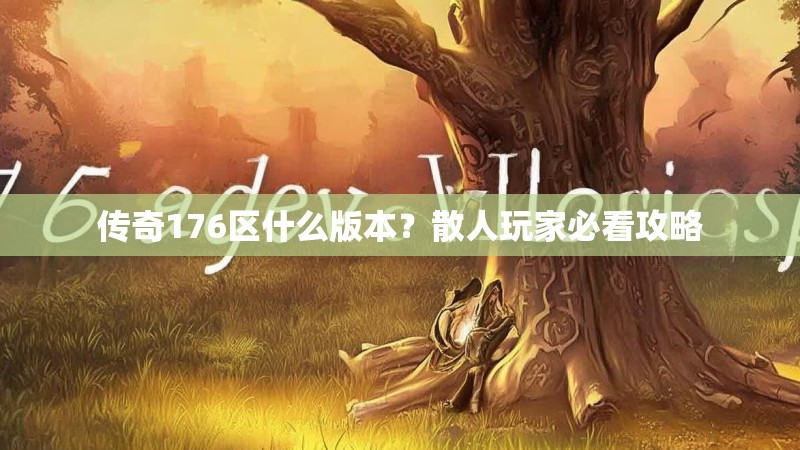 传奇176区什么版本?散人玩家必看攻略