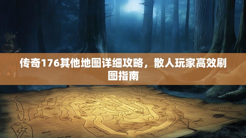 传奇176其他地图详细攻略,散人玩家高效刷图指南