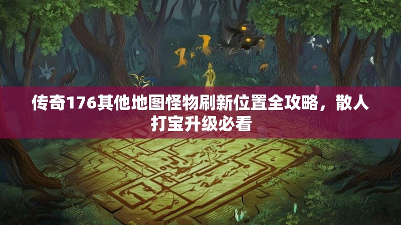 传奇176其他地图怪物刷新位置全攻略，散人打宝升级必看