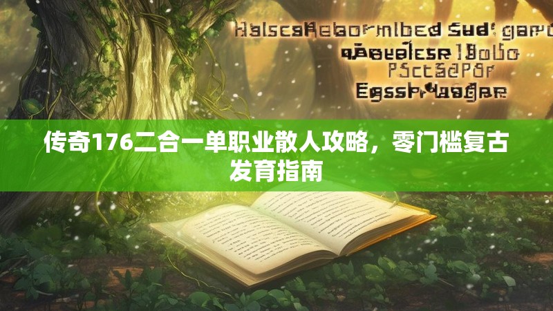 传奇176二合一单职业散人攻略,零门槛复古发育指南