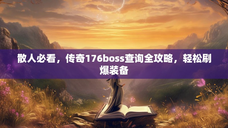 散人必看,传奇176boss查询全攻略,轻松刷爆装备