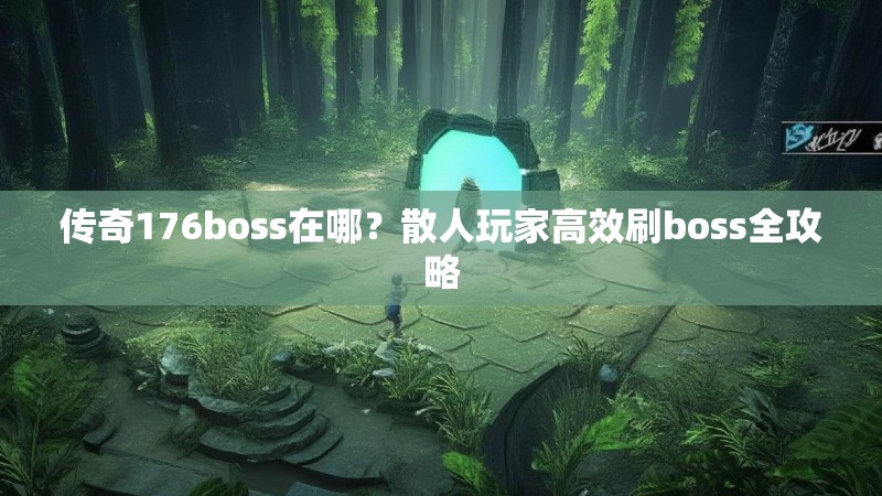 传奇176boss在哪?散人玩家高效刷boss全攻略