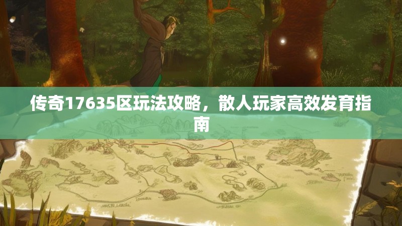传奇17635区玩法攻略,散人玩家高效发育指南
