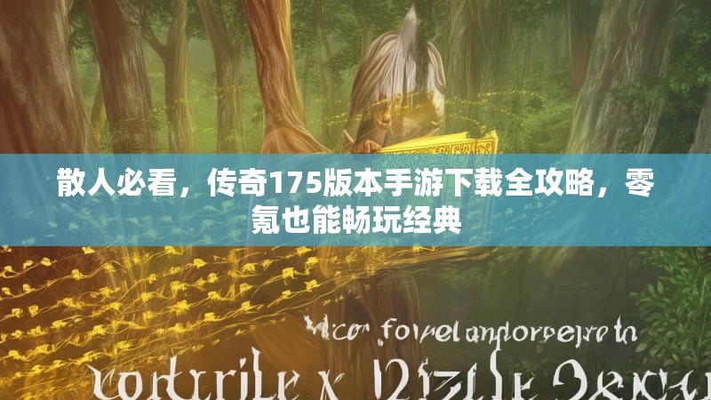 散人必看,传奇175版本手游下载全攻略,零氪也能畅玩经典