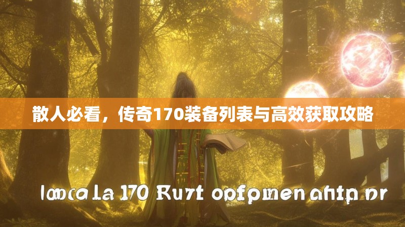 散人必看,传奇170装备列表与高效获取攻略