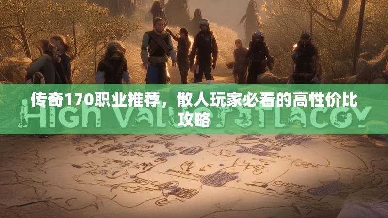 传奇170职业推荐,散人玩家必看的高性价比攻略