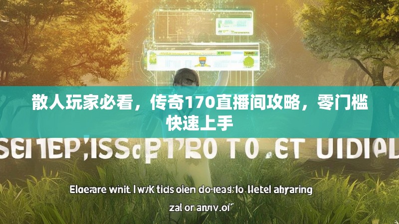 散人玩家必看,传奇170直播间攻略,零门槛快速上手