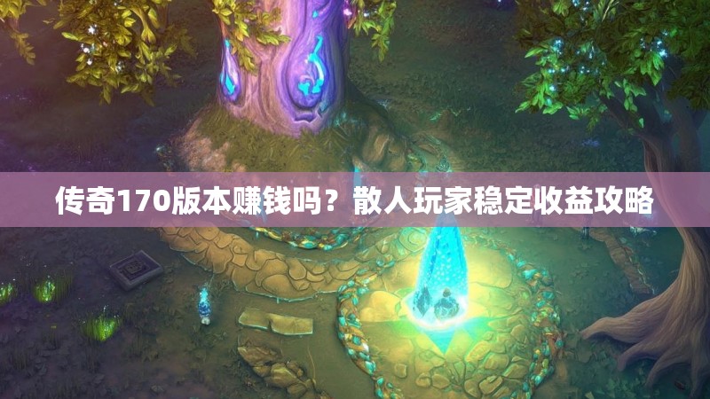 传奇170版本赚钱吗?散人玩家稳定收益攻略