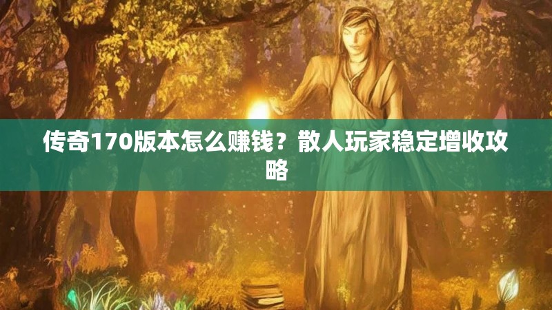 传奇170版本怎么赚钱?散人玩家稳定增收攻略