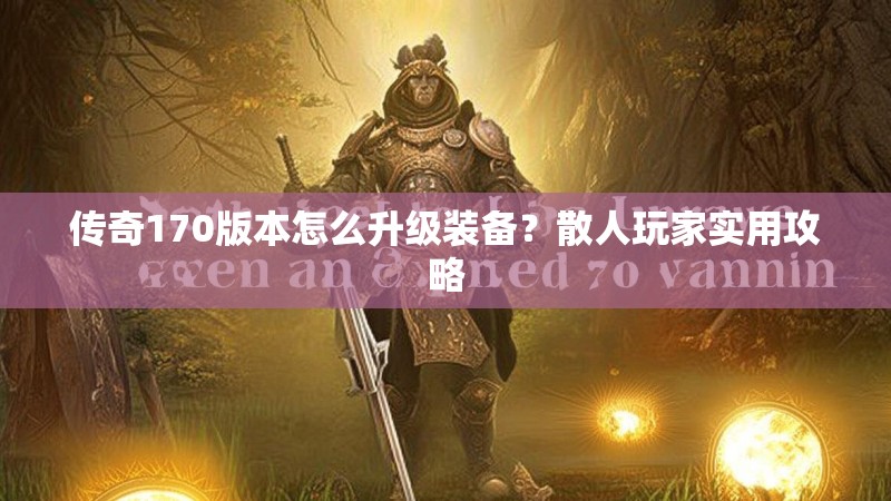 传奇170版本怎么升级装备?散人玩家实用攻略