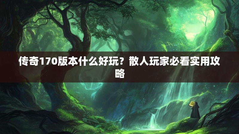 传奇170版本什么好玩?散人玩家必看实用攻略