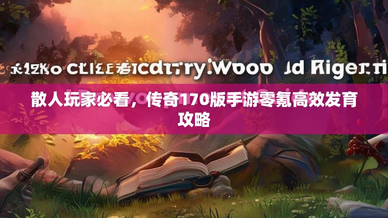 散人玩家必看，传奇170版手游零氪高效发育攻略