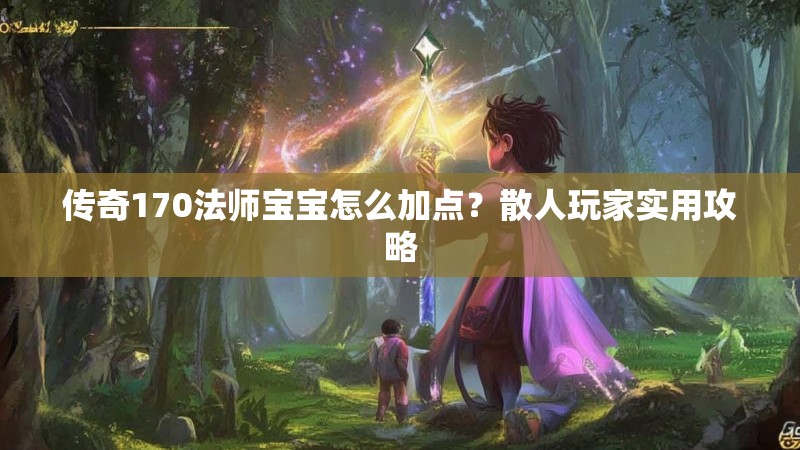 传奇170法师宝宝怎么加点？散人玩家实用攻略