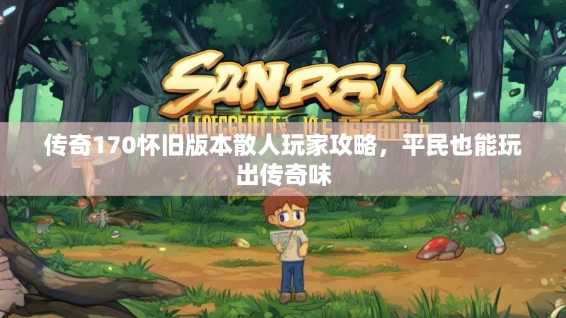 传奇170怀旧版本散人玩家攻略，平民也能玩出传奇味