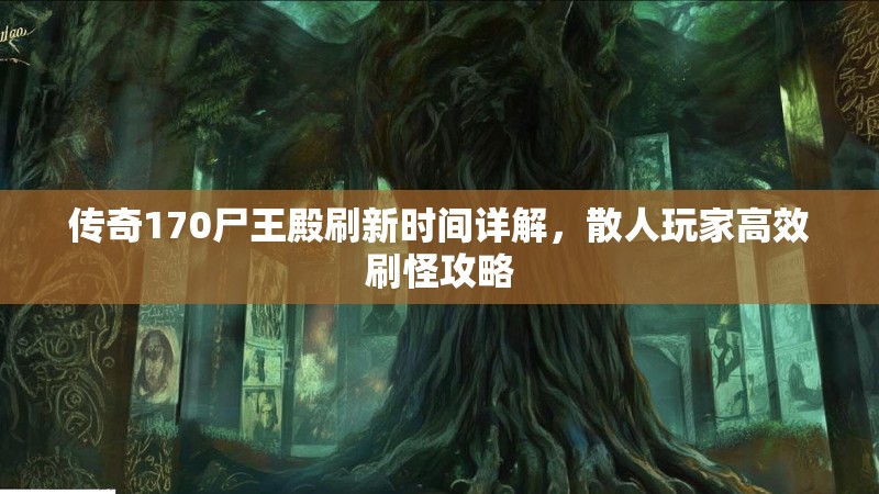 传奇170尸王殿刷新时间详解，散人玩家高效刷怪攻略