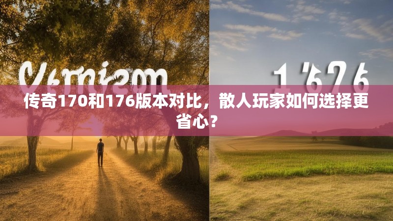 传奇170和176版本对比,散人玩家如何选择更省心?