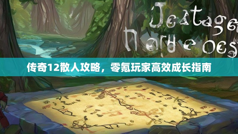 传奇12散人攻略，零氪玩家高效成长指南