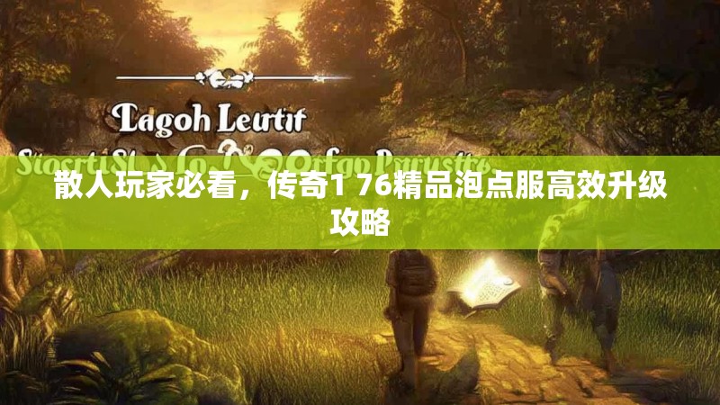 散人玩家必看，传奇1 76精品泡点服高效升级攻略