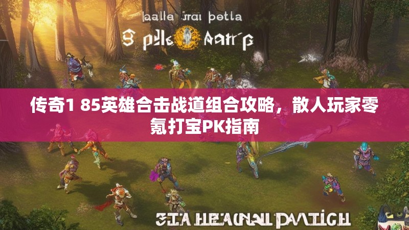 传奇1 85英雄合击战道组合攻略,散人玩家零氪打宝PK指南