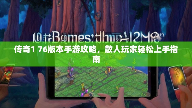 传奇1 76版本手游攻略，散人玩家轻松上手指南