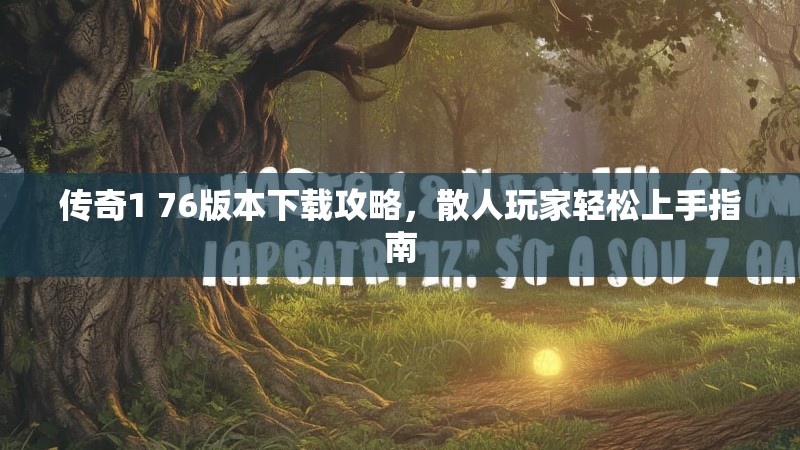 传奇1 76版本下载攻略，散人玩家轻松上手指南