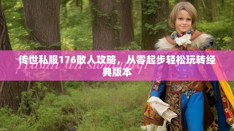 传世私服176散人攻略,从零起步轻松玩转经典版本