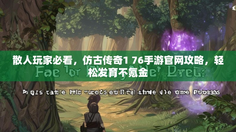 散人玩家必看，仿古传奇1 76手游官网攻略，轻松发育不氪金