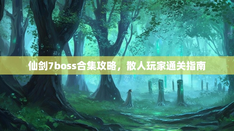 仙剑7boss合集攻略,散人玩家通关指南