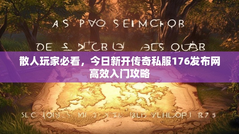散人玩家必看,今日新开传奇私服176发布网高效入门攻略