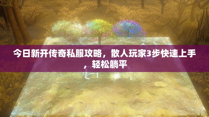 今日新开传奇私服攻略，散人玩家3步快速上手，轻松躺平