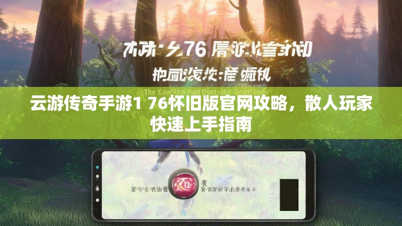云游传奇手游1 76怀旧版官网攻略,散人玩家快速上手指南